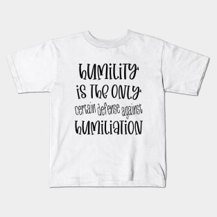 Humility is the only certain defense against humiliation Kids T-Shirt